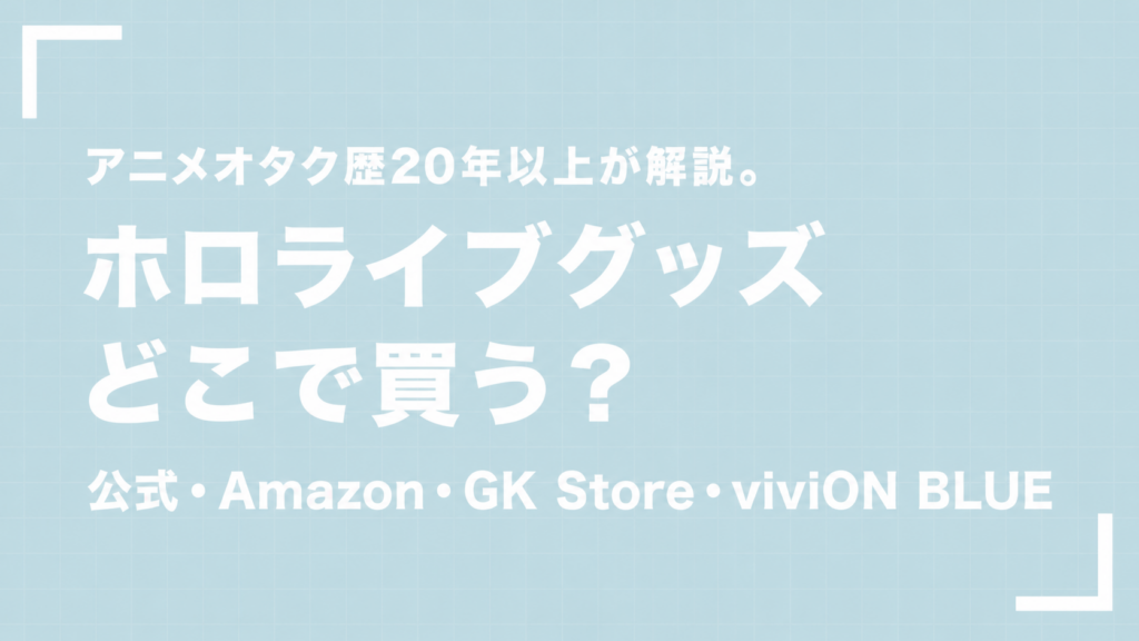 ホロライブグッズはどこで買う?公式・Amazon・GK Store・viviON BLUEを比較