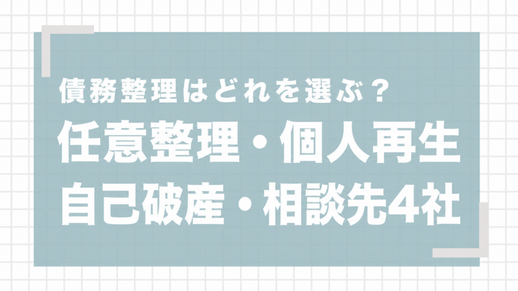 債務整理はどれを選ぶ?任意整理・個人再生・自己破産と相談先4社